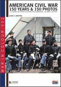 American civil war. 150 years & 150 photos. Ediz. italiana e inglese - Luca S. Cristini - copertina