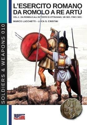 L' esercito romano da Romolo a re Artù. Ediz. italiana e inglese. Vol. 1: Da Romolo all'avvento di Ottaviano, VIII sec. fine I sec. a.C.. - Marco Lucchetti - copertina