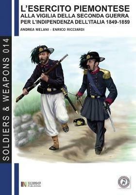 L' esercito piemontese alla vigilia della seconda guerra per l'indipendenza dell'Italia 1849-1859. Vol. 1 - Andrea Melani,Enrico Ricciardi - copertina