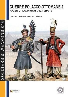Le guerre polacco-ottomane 1593-1699. Vol. 1: Le forze in campo. - Vincenzo Mistrini,Luca S. Cristini - copertina