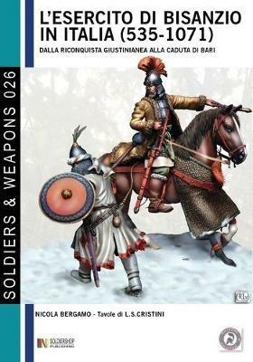 L' esercito di Bisanzio in Italia (535-1071). Dalla riconquista giustinianea alla caduta di Bari - Nicola Bergamo - copertina