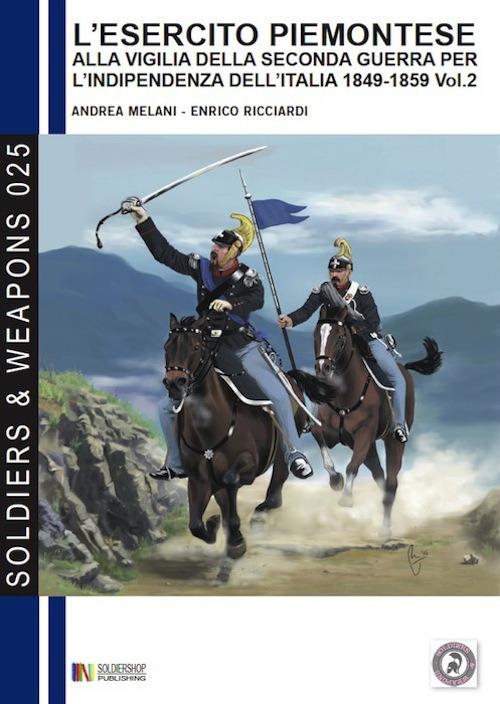 L' esercito piemontese alla vigilia della seconda guerra per l'indipendenza dell'Italia 1849-1859. Vol. 2: La cavalleria. - Andrea Melani,Enrico Ricciardi - copertina