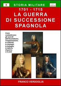 La guerra di successione spagnola (1701-1715) - Franco Verdoglia - copertina