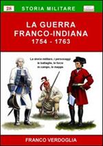 La guerra franco-indiana 1754-1763. La storia militare, i personaggi, le battaglie, le forze in campo, le mappe