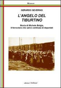 L' angelo del Tiburtino. Storia di Michele Bolgia, il ferroviere che salvò centinaia di deportati - Gerardo Severino - copertina