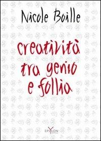 Creatività tra genio e follia. Segno e scrittura: contributi dell'indagine grafologica per una psicologia dell'arte - Nicole Boille - copertina