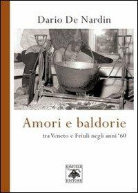 Amori e baldorie. Tra Veneto e Friuli negli anni '60 - Mario De Nardin - copertina