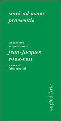 Semi ad usum praesentis. Un incontro sul pensiero di Jean-Jacques Rousseau - Fabio Merlini - copertina