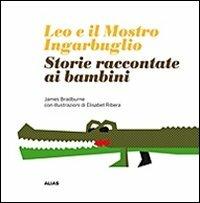 Leo e il mostro Ingarbuglio. Storie raccontate ai bambini - James M. Bradburne - copertina