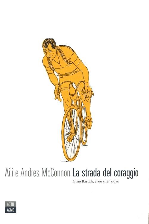 La strada del coraggio. Gino Bartali, eroe silenzioso - Aili McConnon,Andres McConnon - copertina