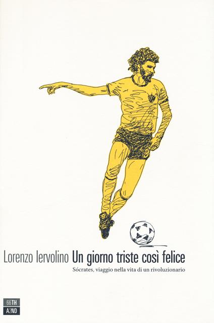 Un giorno triste così felice. Sócrates, viaggio nella vita di un rivoluzionario - Lorenzo Iervolino - copertina