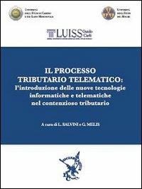 Il processo tributario telematico. L'introduzione delle nuove tecnologie informatiche e telematiche nel contenzioso tributario - G. Melis,Livia Salvini - copertina