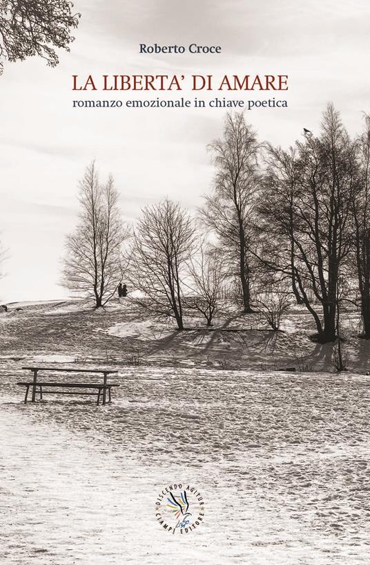 La libertà di amare. Romanzo emozionale in chiave poetica - Roberto Croce - copertina