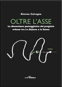 Oltre l'asse. La dimensione paesaggistica del progetto urbano tra la Défense e la Senna - Simona Calvagna - copertina