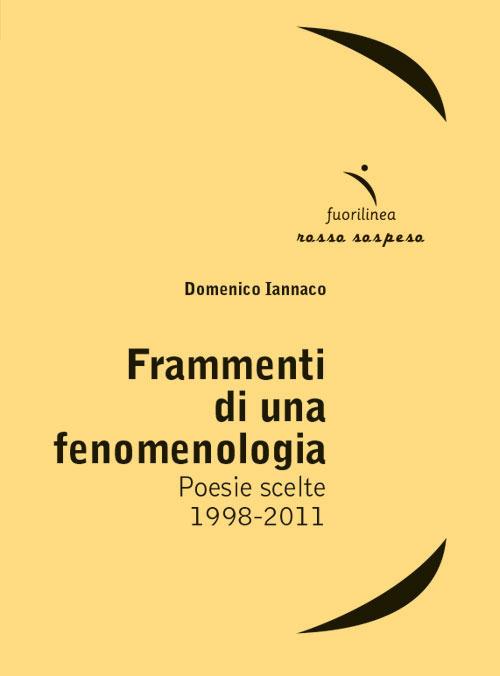 Frammenti di una fenomenologia. Poesie scelte 1998-2011 - Domenico Iannaco - copertina