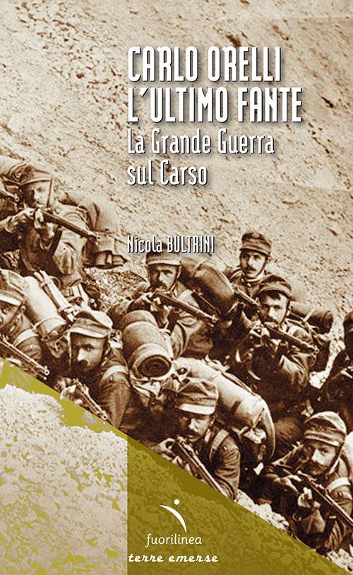 Carlo Orelli, l'ultimo fante. La Grande Guerra sul Carso - Nicola Bultrini - copertina