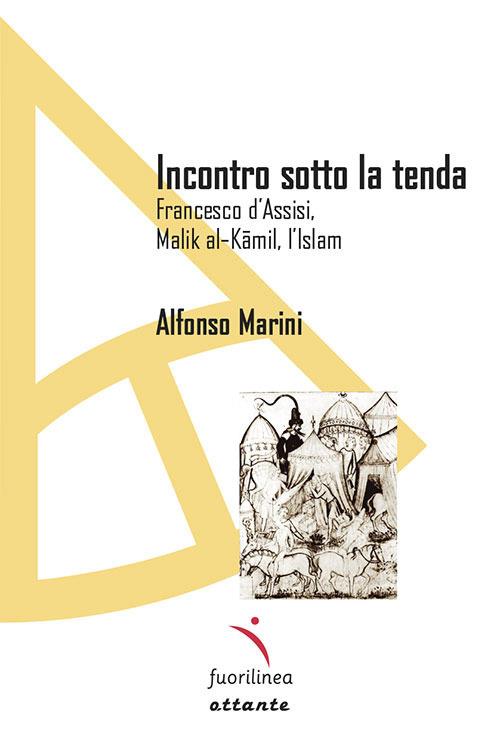 Incontro sotto la tenda. Francesco d'Assisi, Malik al-Kamil, l'Islam - Alfonso Marini - copertina