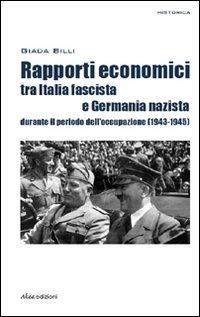 Rapporti economici tra Italia fascista e Germania nazista durante il periodo dell'occupazione (1943-1945) - Giada Billi - copertina