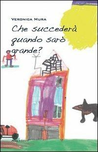 Che succederà quando sarò grande - Veronica Mura - copertina