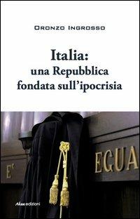 Italia. Una repubblica fondata sull'ipocrisia - Oronzo Ingrosso - copertina