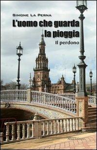 L' uomo che guarda la pioggia. Il perdono - Simone La Perna - copertina