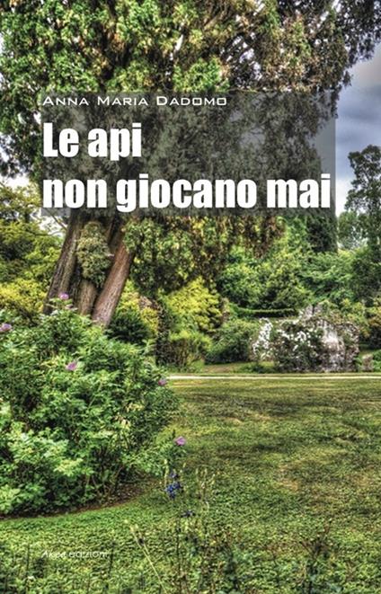 Le api non giocano mai - Anna M. Dadomo - copertina
