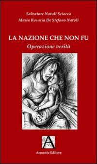 La nazione che non fù. Operatività verità - Salvatore Natoli Sciacca,M. Rosaria De Stefano Natoli - copertina