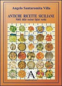 Antiche ricette siciliane. Piatti della cucina tipica rurale - Angelo Santaromita Villa - copertina