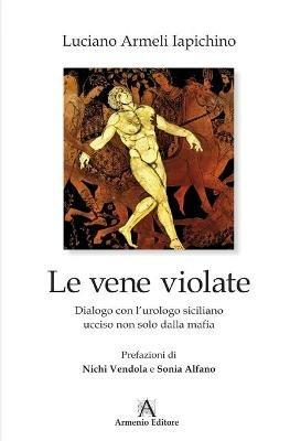 Le vene violate. Dialogo con l'urologo siciliano ucciso non solo dalla mafia - Luciano Armeli Iapichino - copertina