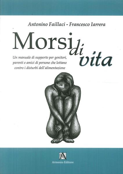 Morsi di vita. Un manuale di supporto per genitori, parenti e amici di persone che lottano contro i disturbi dell'alimentazione - Francesco Iarrera - copertina