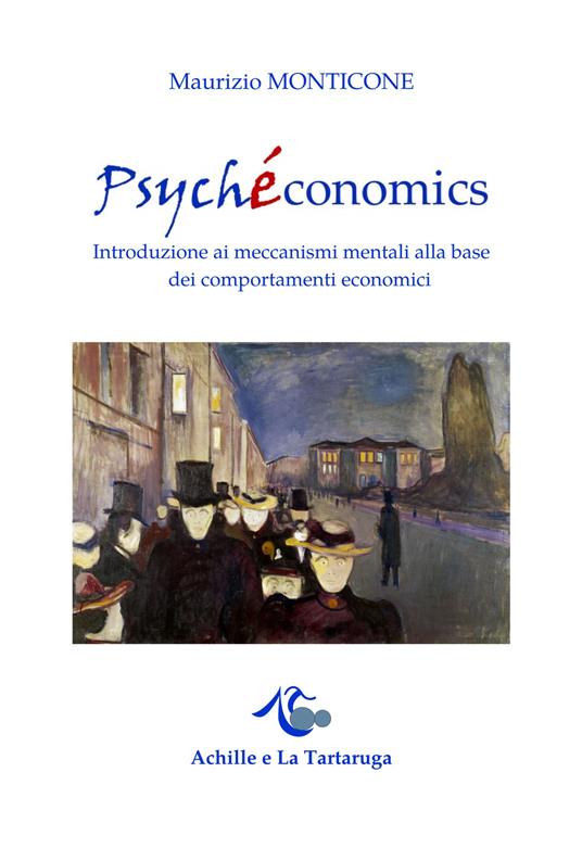 Psychéconomics. Introduzione ai meccanismi mentali alla base dei comportamenti economici - Maurizio Monticone - copertina