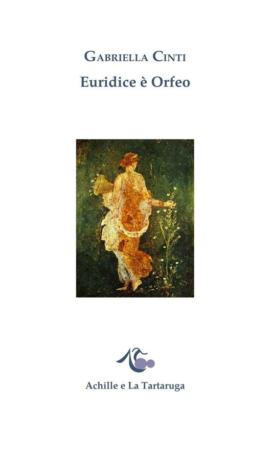 Euridice è Orfeo - Gabriella Cinti - Libro - Achille e la Tartaruga - Le  parche | IBS