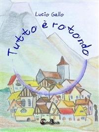 Tutto è rotondo. Ediz. illustrata - Lucio Gallo - ebook