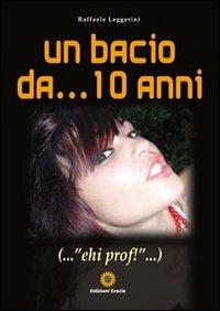 Un bacio da... 10 anni... «ehi prof!» - Raffaele Leggerini - copertina