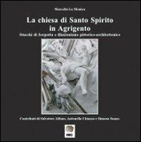 La chiesa di Santo Spirito in Agrigento. Stucchi di Serpotta e illusionismo pittorico-architettonico. Ediz. illustrata - Marcella La Monica - copertina