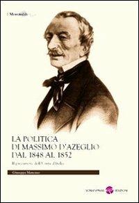 La politica di Massimo D'Azeglio dal 1848 al 1852. Il precursore dell'Unità d'Italia - Giuseppa Mancuso - copertina