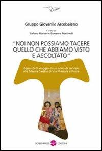 Noi non possiamo tacere quello che abbiamo visto e ascoltato. Appunti di viaggio di un anno di servizio alla mensa Caritas di via Marsala a Roma - copertina