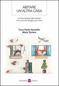Abitare un'altra casa. La psicoterapia della gestalt e le comunità alloggio per minori - Francesco P. Gandolfo,Maria Tantaro - copertina