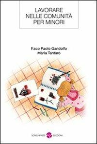 Lavorare nelle comunità per minori - Francesco P. Gandolfo,Maria Tantaro - copertina