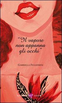Il vapore non appanna gli occhi - Gabriella Figliomeni - copertina