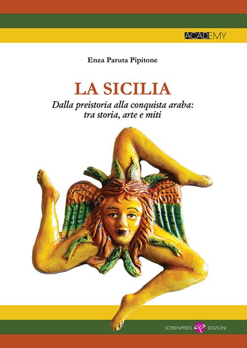 La Sicilia. Dalla preistoria alla conquista araba: tra storia, arte e miti - Enza Paruta Pipitone - copertina
