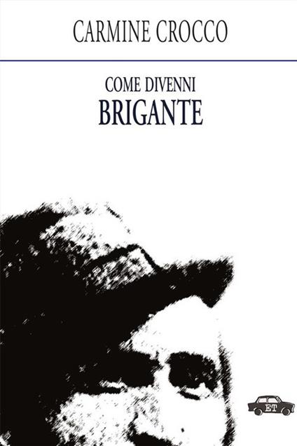 Come divenni brigante - Carmine Crocco,Marcello Donativi - ebook