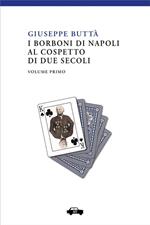 I Borboni di Napoli al cospetto di due secoli. Vol. 1