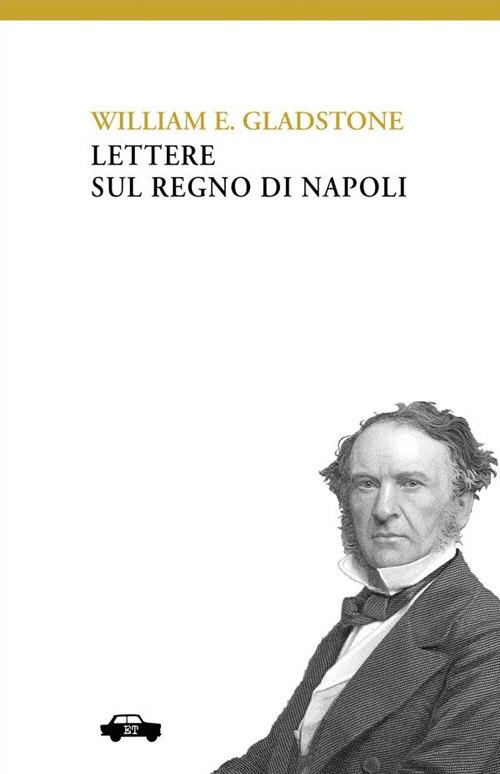 Lettere sul Regno di Napoli - William Gladstone,Marcello Donativi - ebook