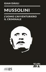 Mussolini. L'uomo l'avventuriero il criminale