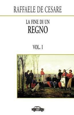La fine di un regno. Vol. 1: Napoli e Sicilia - Raffaele De Cesare - copertina