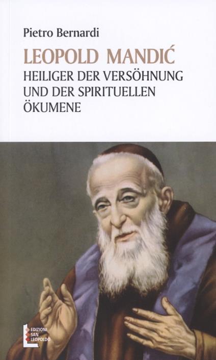 Leopold Mandic. Heiliger der Versöhnung und der spirituellen Ökumene - Pietro E. Bernardi - copertina