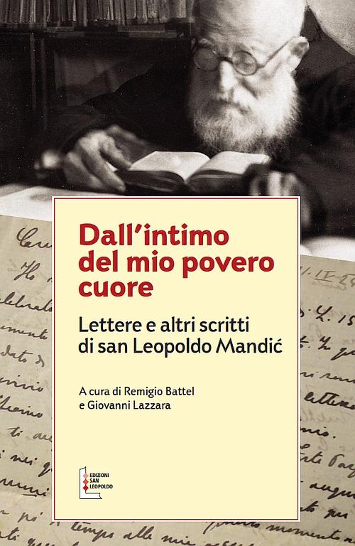 Dall'intimo del mio povero cuore. Lettere e altri scritti di san Leopoldo Mandic - Remigio Battel,Giovanni Lazzara - copertina