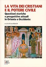 La vita dei cristiani e il potere civile. Questioni storiche e prospettive attuali in oriente ed occidente