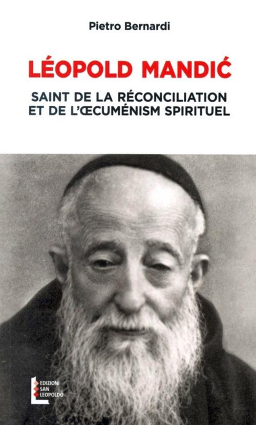 Leopoldo Mandic. Santo della riconciliazione e dell'ecumenismo spirituale. Ediz. francese - Pietro E. Bernardi - copertina